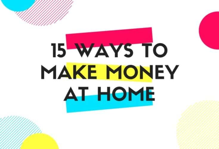 15 Ways To Make Money At Home