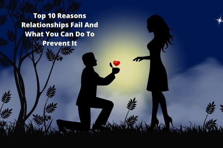 Top 10 Reasons Relationships Fail And What You Can Do To Prevent It
