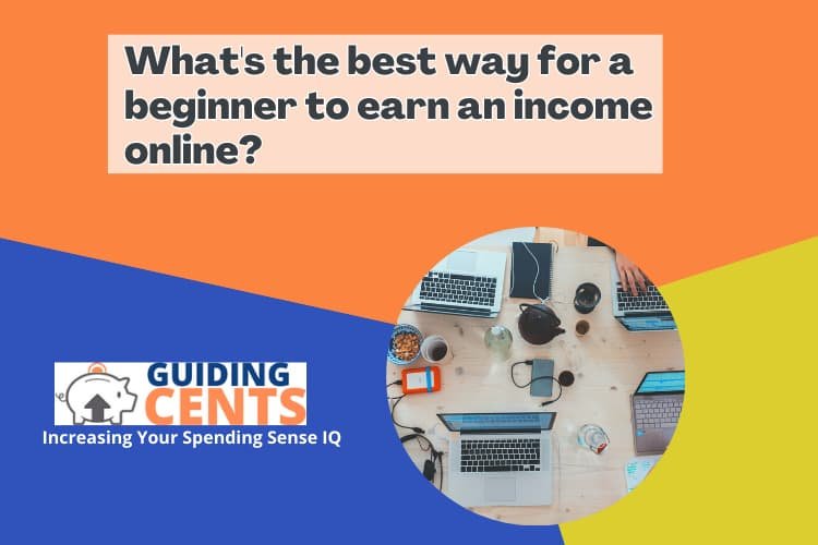 What's the best way for a beginner to earn an income online?