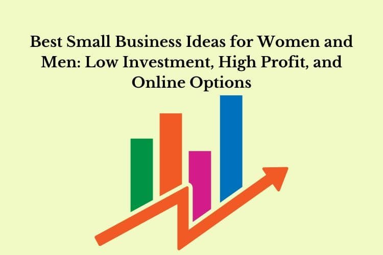 Best Small Business Ideas for Women and Men: Low Investment, High Profit, and Online Options
