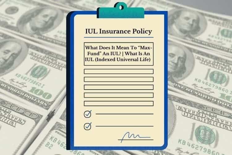 What Does It Mean To “Max-Fund” An IUL? | What Is An IUL (Indexed Universal Life)  