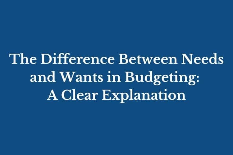 The Difference Between Needs and Wants in Budgeting: A Clear Explanation