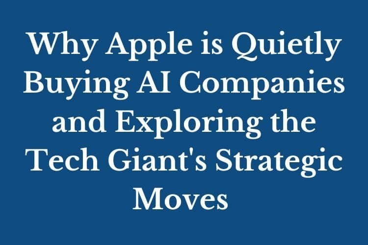 Why Apple is Quietly Buying AI Companies and Exploring the Tech Giant's Strategic Moves