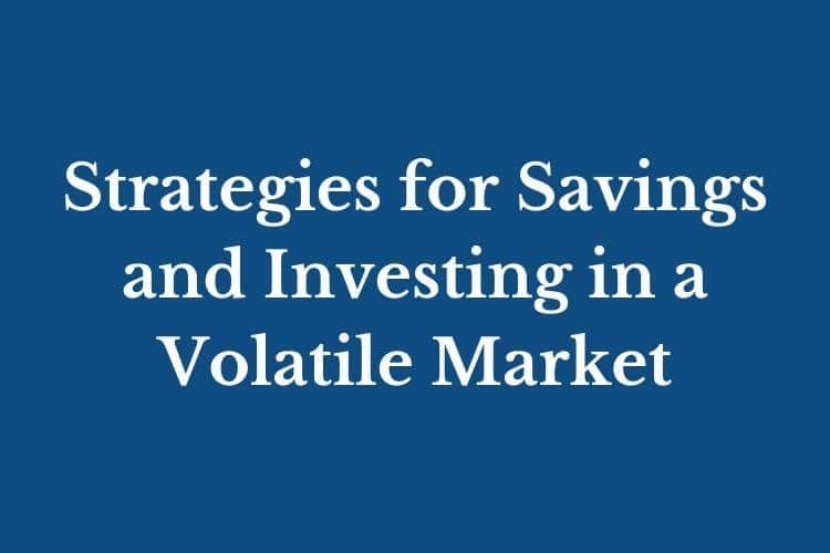 Strategies for Savings and Investing in a Volatile Market