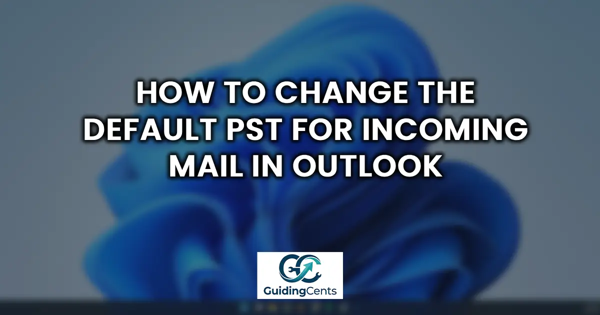 How to Change the Default PST for Incoming Mail in Outlook