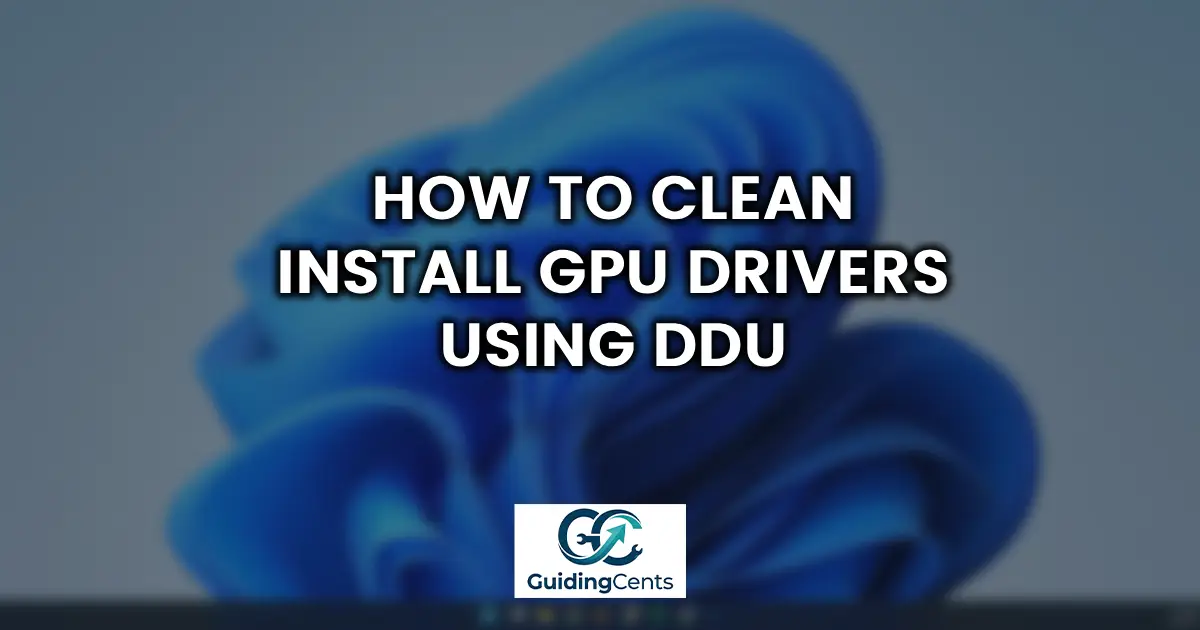 How to Clean Install GPU Drivers Using DDU