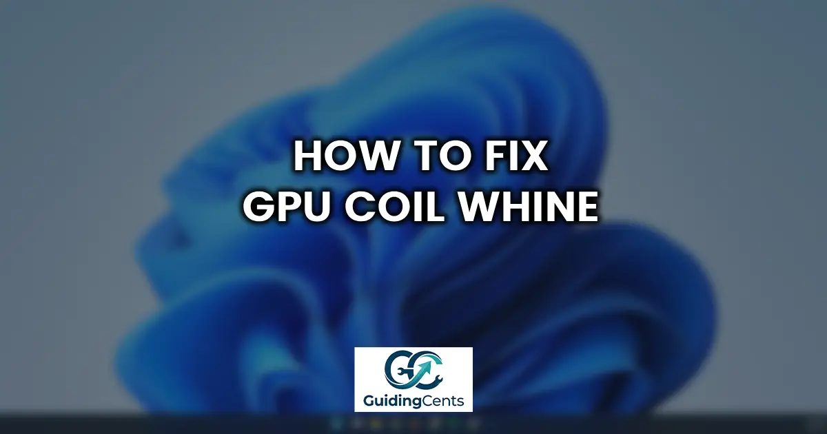 How to Fix GPU Coil Whine