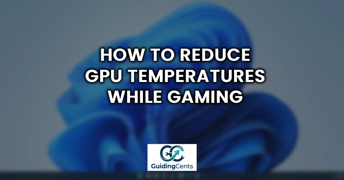 How to Reduce GPU Temperatures While Gaming (1)