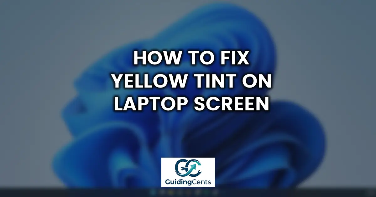 How to Fix Yellow Tint on Laptop Screen