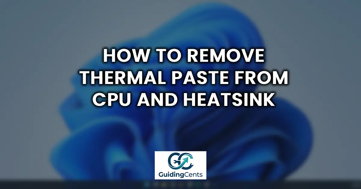 How to Remove Thermal Paste from CPU and Heatsink
